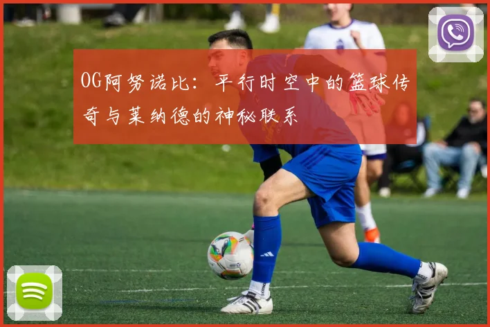 OG阿努诺比：平行时空中的篮球传奇与莱纳德的神秘联系