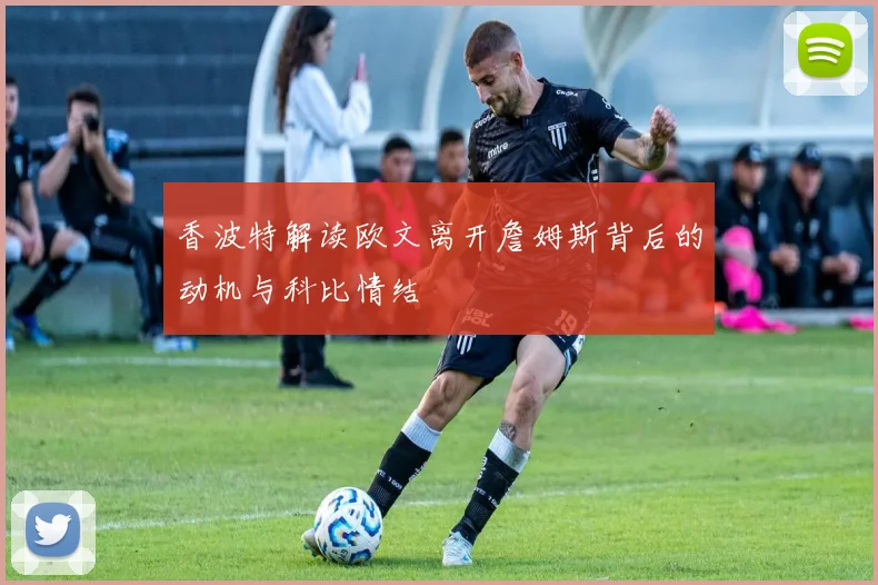 香波特解读欧文离开詹姆斯背后的动机与科比情结